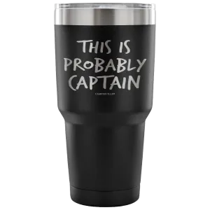 "This Is Probably Captain" Stainless Steel Tumbler